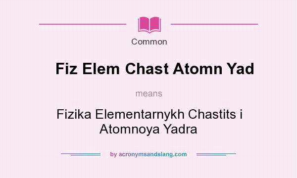 What does Fiz Elem Chast Atomn Yad mean? It stands for Fizika Elementarnykh Chastits i Atomnoya Yadra