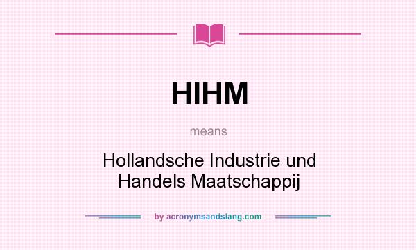 What does HIHM mean? It stands for Hollandsche Industrie und Handels Maatschappij