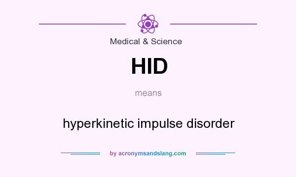 What does HID mean? It stands for hyperkinetic impulse disorder