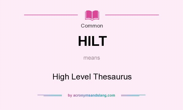 What does HILT mean? It stands for High Level Thesaurus