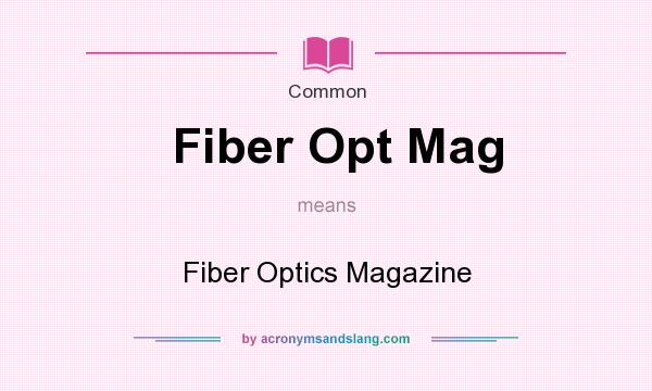 What does Fiber Opt Mag mean? It stands for Fiber Optics Magazine