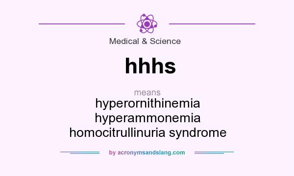 What does hhhs mean? It stands for hyperornithinemia hyperammonemia homocitrullinuria syndrome