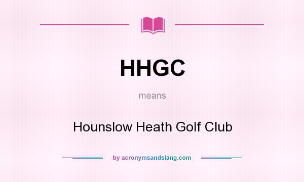 What does HHGC mean? It stands for Hounslow Heath Golf Club