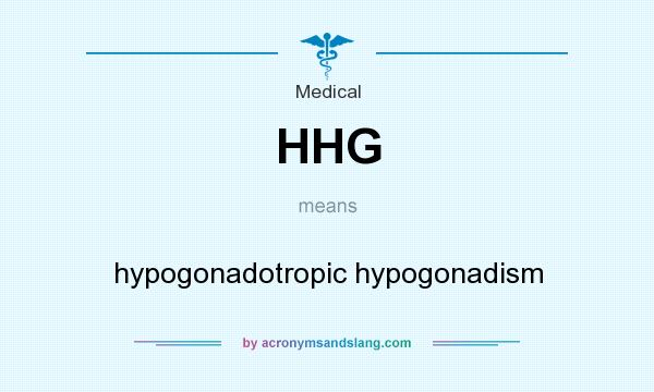 What does HHG mean? It stands for hypogonadotropic hypogonadism