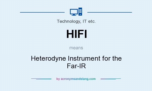 What does HIFI mean? It stands for Heterodyne Instrument for the Far-IR