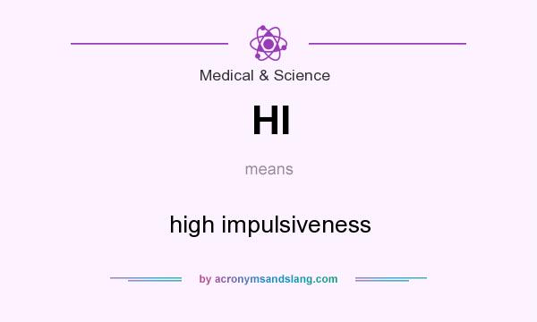 What does HI mean? It stands for high impulsiveness