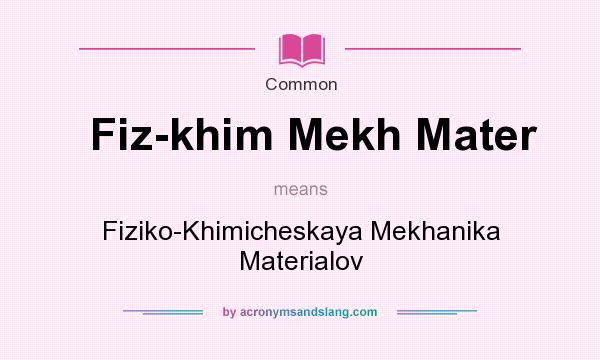 What does Fiz-khim Mekh Mater mean? It stands for Fiziko-Khimicheskaya Mekhanika Materialov