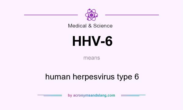What does HHV-6 mean? It stands for human herpesvirus type 6