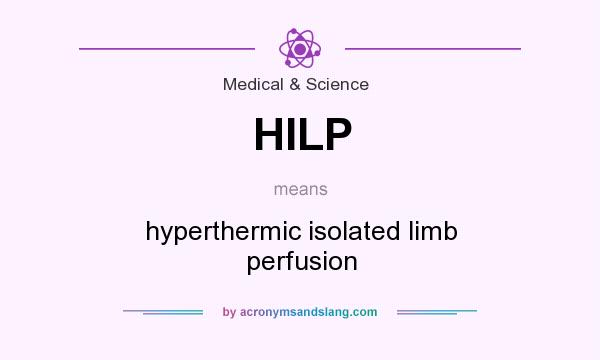 What does HILP mean? It stands for hyperthermic isolated limb perfusion