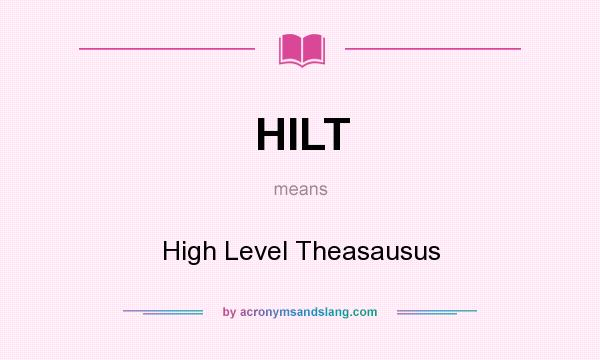What does HILT mean? It stands for High Level Theasausus