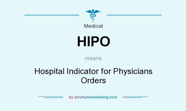 What does HIPO mean? It stands for Hospital Indicator for Physicians Orders