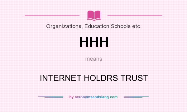 What does HHH mean? It stands for INTERNET HOLDRS TRUST
