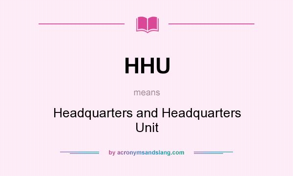 What does HHU mean? It stands for Headquarters and Headquarters Unit