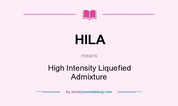 What does HILA mean? It stands for High Intensity Liquefied Admixture