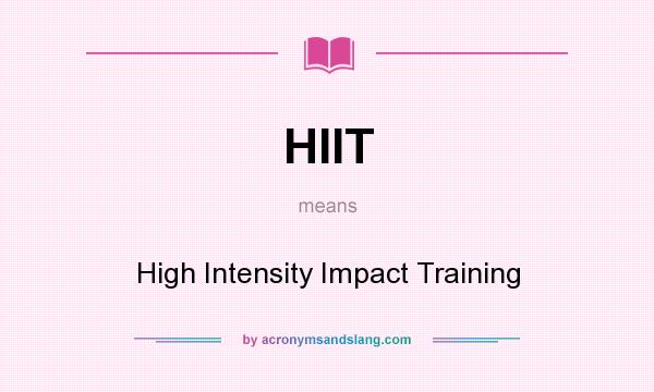 What does HIIT mean? It stands for High Intensity Impact Training