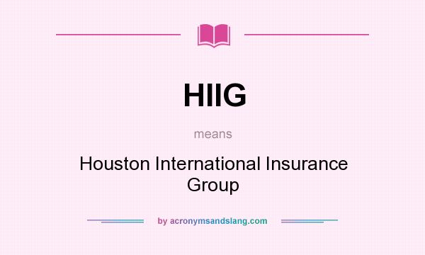 What does HIIG mean? It stands for Houston International Insurance Group
