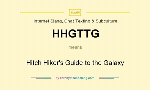What does HHGTTG mean? It stands for Hitch Hiker`s Guide to the Galaxy