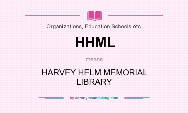 What does HHML mean? It stands for HARVEY HELM MEMORIAL LIBRARY