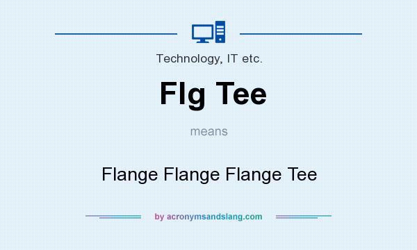 What does Flg Tee mean? It stands for Flange Flange Flange Tee