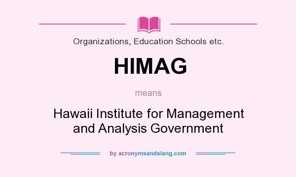 What does HIMAG mean? It stands for Hawaii Institute for Management and Analysis Government