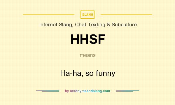 What does HHSF mean? It stands for Ha-ha, so funny