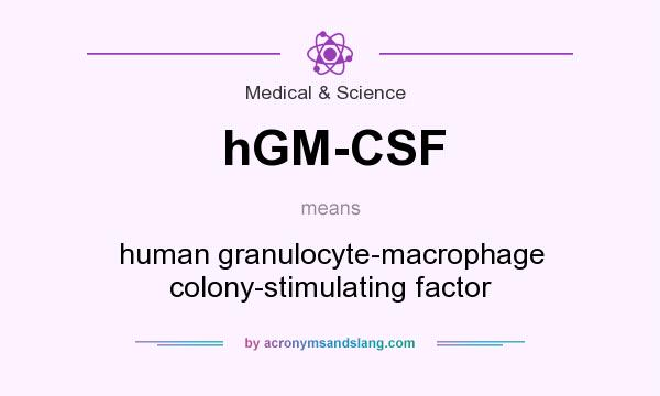What does hGM-CSF mean? It stands for human granulocyte-macrophage colony-stimulating factor