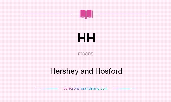 What does HH mean? It stands for Hershey and Hosford