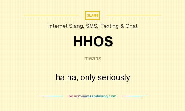 What does HHOS mean? It stands for ha ha, only seriously