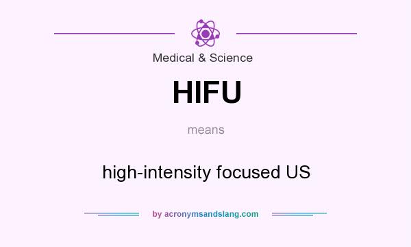 What does HIFU mean? It stands for high-intensity focused US