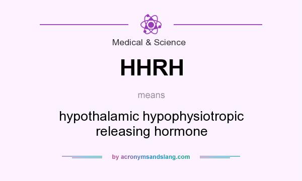 What does HHRH mean? It stands for hypothalamic hypophysiotropic releasing hormone