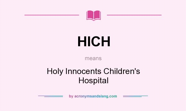 What does HICH mean? It stands for Holy Innocents Children`s Hospital