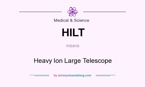 What does HILT mean? It stands for Heavy Ion Large Telescope