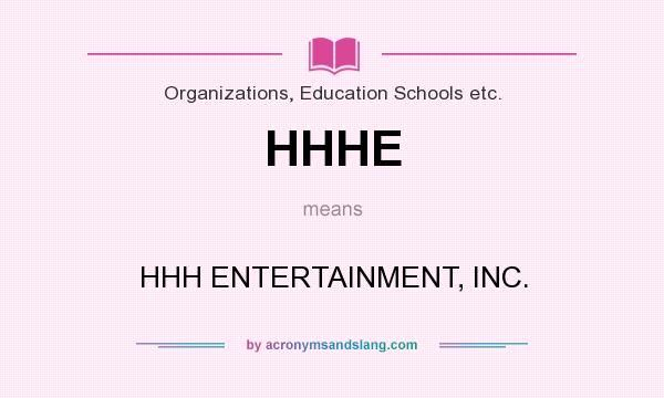 What does HHHE mean? It stands for HHH ENTERTAINMENT, INC.