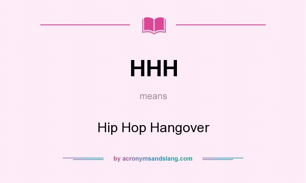 What does HHH mean? It stands for Hip Hop Hangover