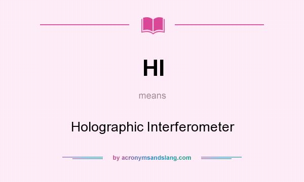What does HI mean? It stands for Holographic Interferometer