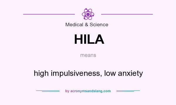 What does HILA mean? It stands for high impulsiveness, low anxiety