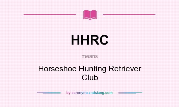What does HHRC mean? It stands for Horseshoe Hunting Retriever Club