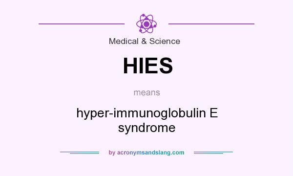 What does HIES mean? It stands for hyper-immunoglobulin E syndrome