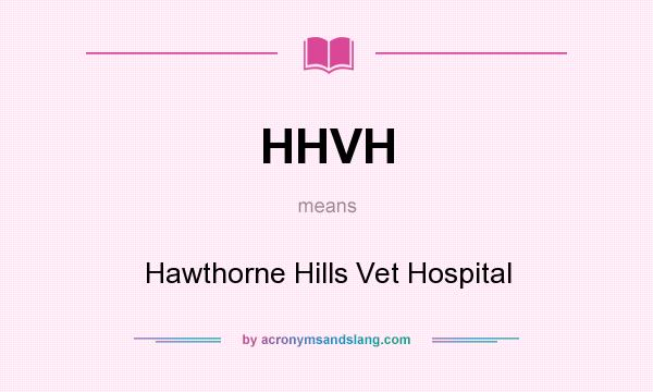 What does HHVH mean? It stands for Hawthorne Hills Vet Hospital