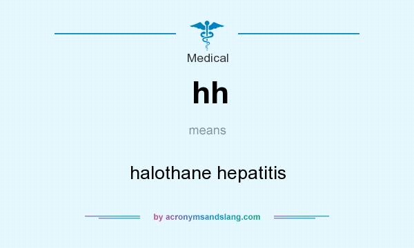 What does hh mean? It stands for halothane hepatitis