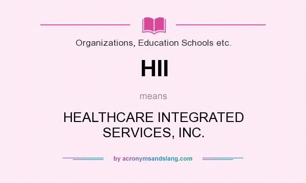 What does HII mean? It stands for HEALTHCARE INTEGRATED SERVICES, INC.
