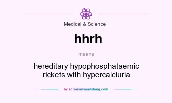 What does hhrh mean? It stands for hereditary hypophosphataemic rickets with hypercalciuria