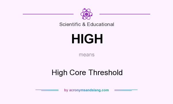 What does HIGH mean? It stands for High Core Threshold