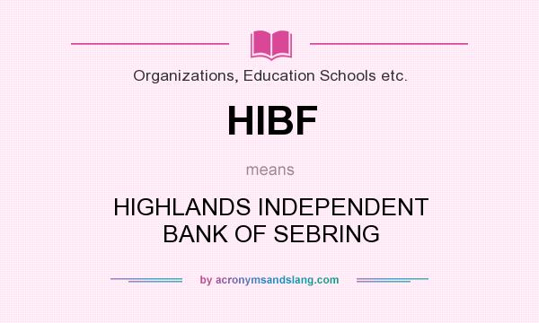 What does HIBF mean? It stands for HIGHLANDS INDEPENDENT BANK OF SEBRING