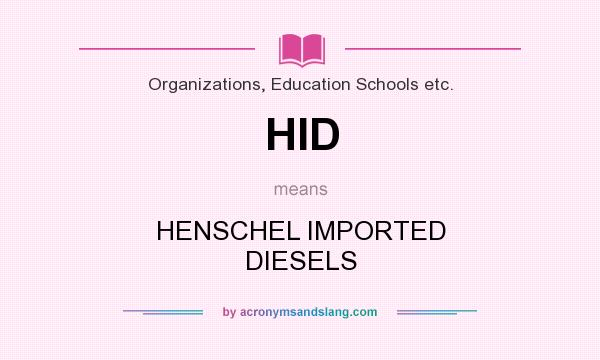 What does HID mean? It stands for HENSCHEL IMPORTED DIESELS