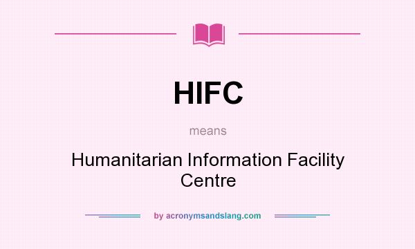 What does HIFC mean? It stands for Humanitarian Information Facility Centre