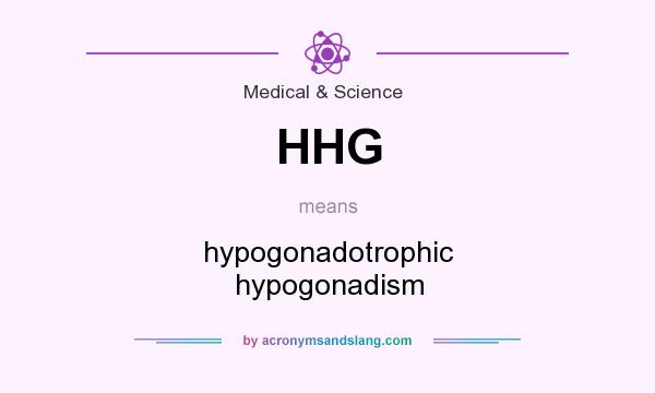 What does HHG mean? It stands for hypogonadotrophic hypogonadism