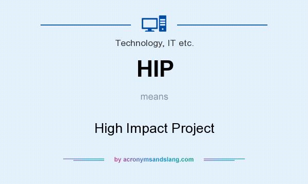 What does HIP mean? It stands for High Impact Project