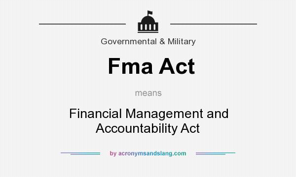 What does Fma Act mean? It stands for Financial Management and Accountability Act