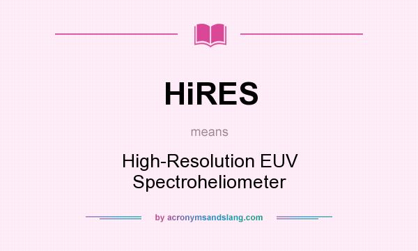 What does HiRES mean? It stands for High-Resolution EUV Spectroheliometer